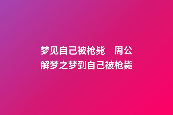 梦见自己被枪毙　周公解梦之梦到自己被枪毙